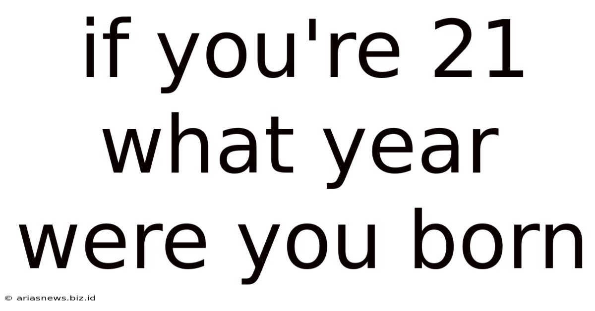 If You're 21 What Year Were You Born