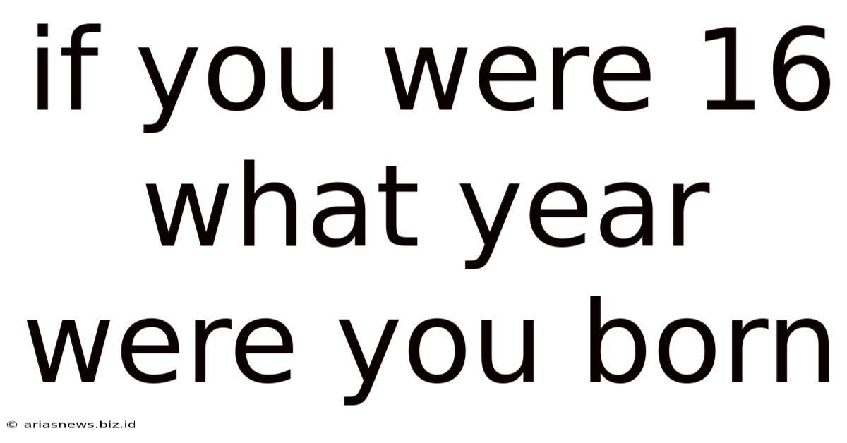 If You Were 16 What Year Were You Born