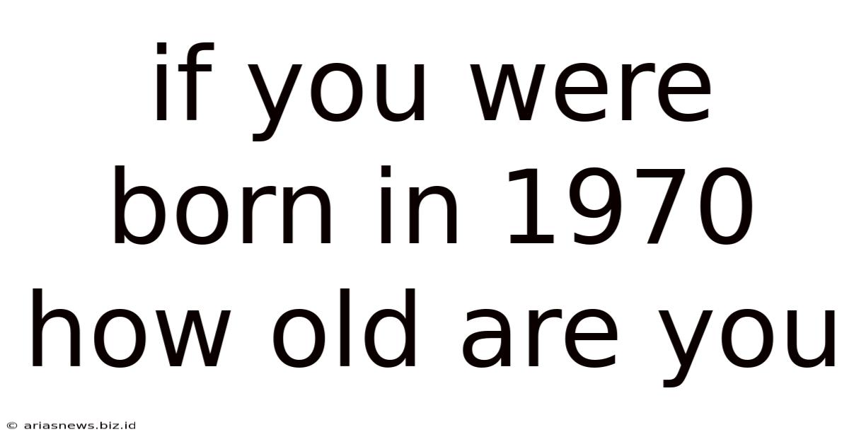 If You Were Born In 1970 How Old Are You