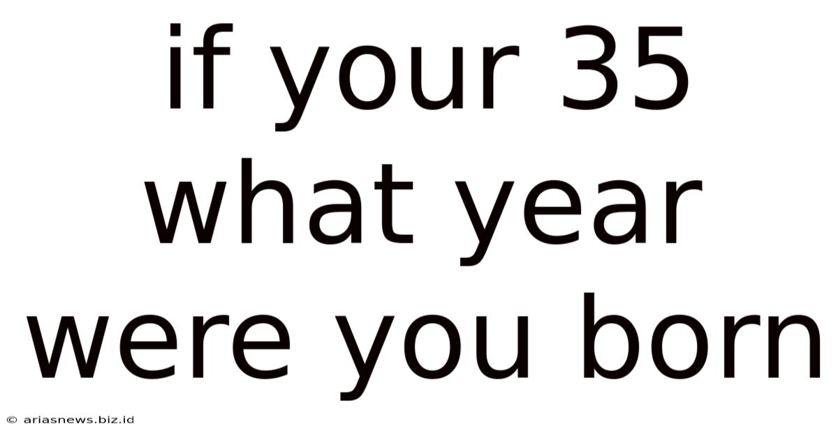 If Your 35 What Year Were You Born