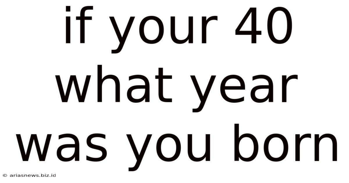 If Your 40 What Year Was You Born