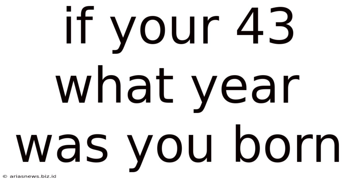 If Your 43 What Year Was You Born