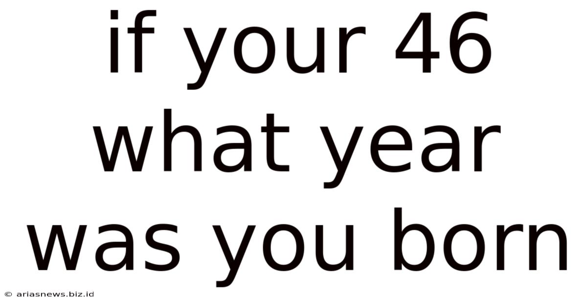 If Your 46 What Year Was You Born