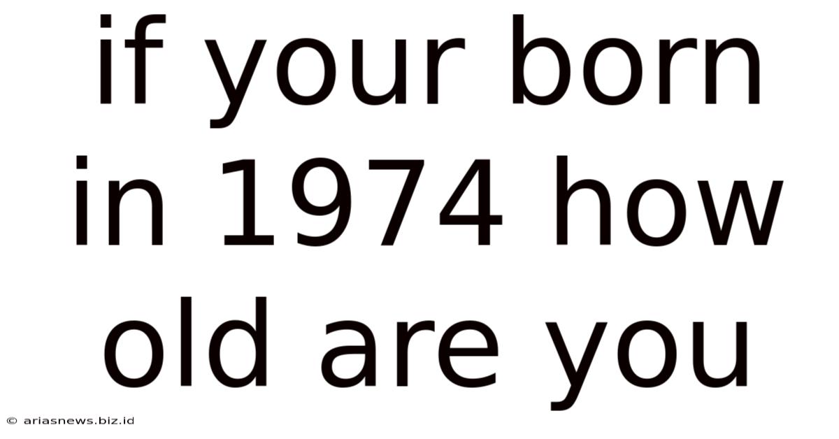 If Your Born In 1974 How Old Are You