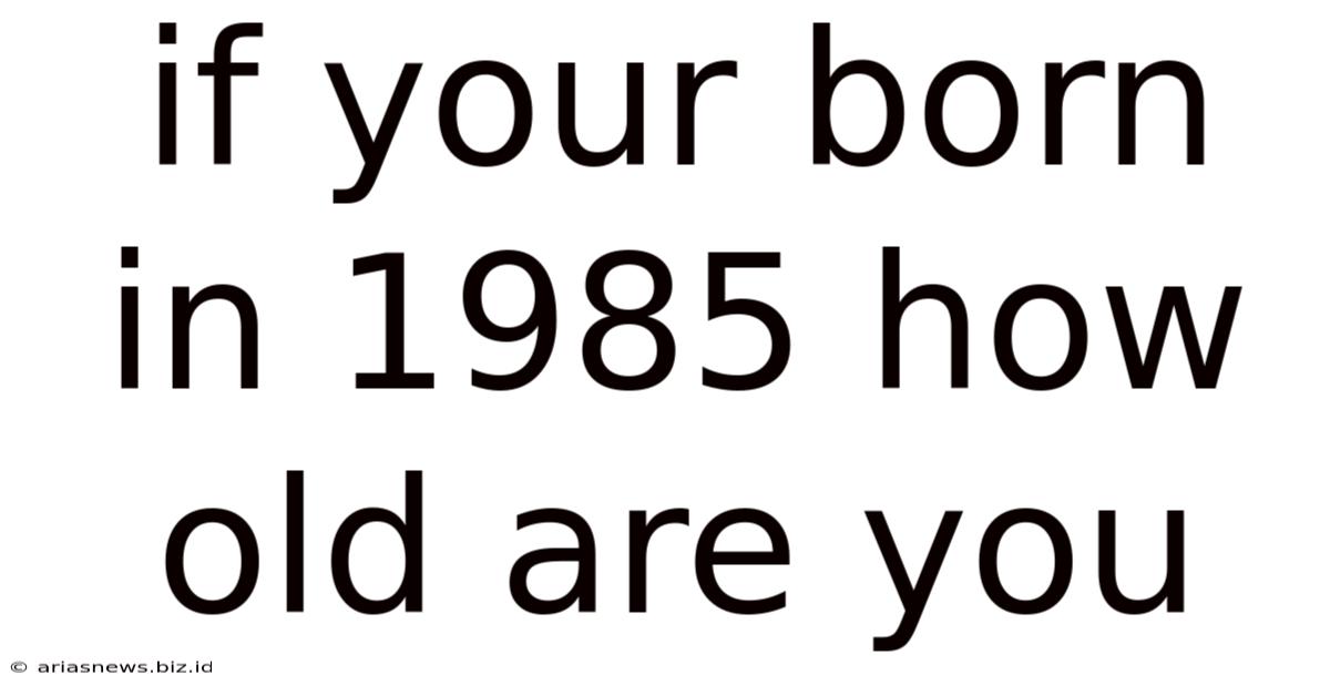 If Your Born In 1985 How Old Are You