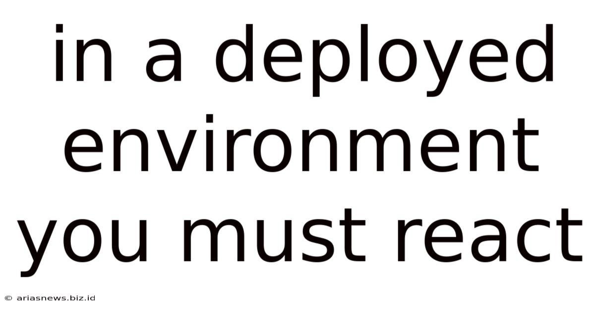 In A Deployed Environment You Must React