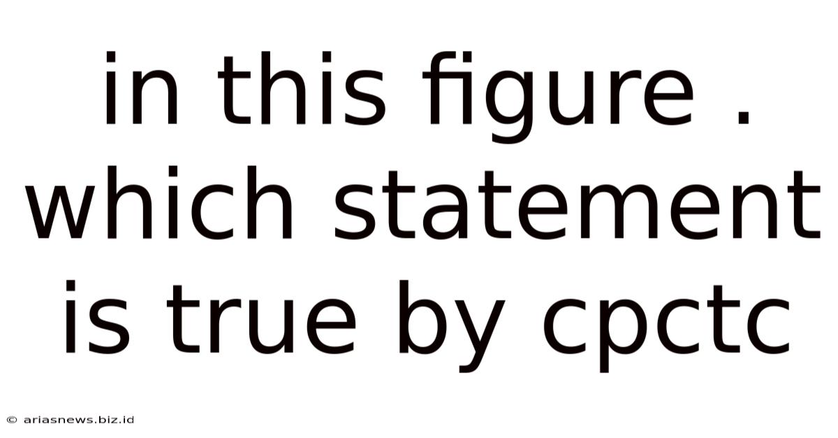 In This Figure . Which Statement Is True By Cpctc