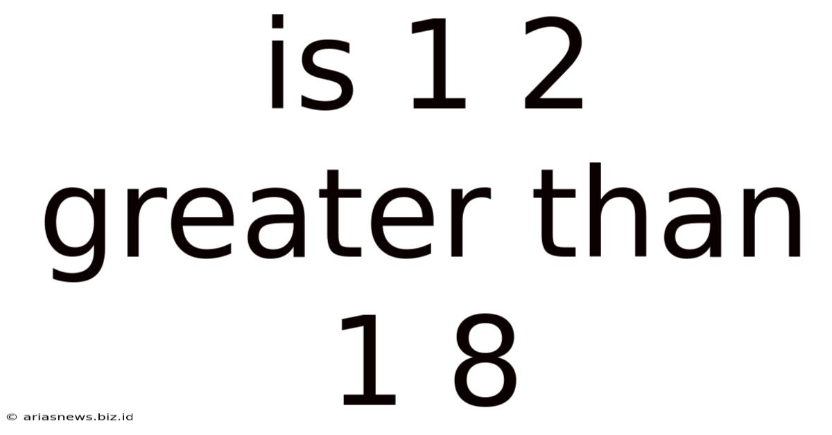 Is 1 2 Greater Than 1 8
