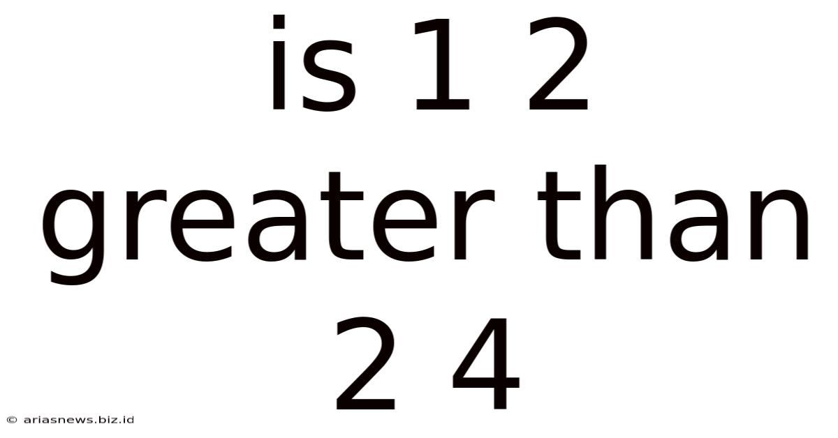 Is 1 2 Greater Than 2 4