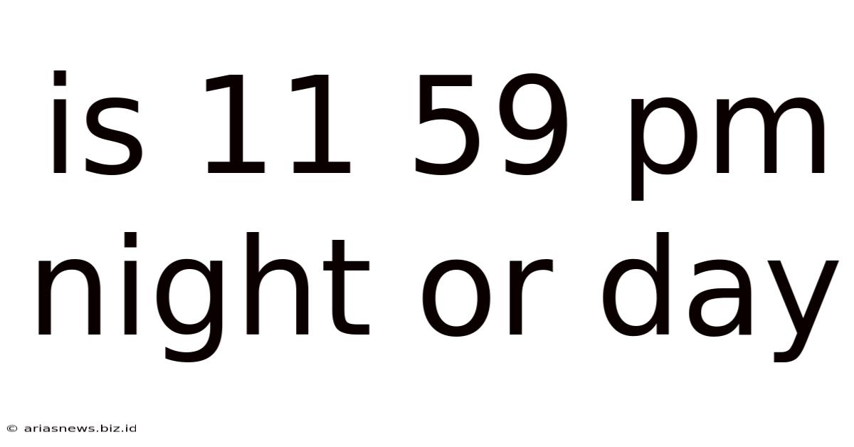 Is 11 59 Pm Night Or Day
