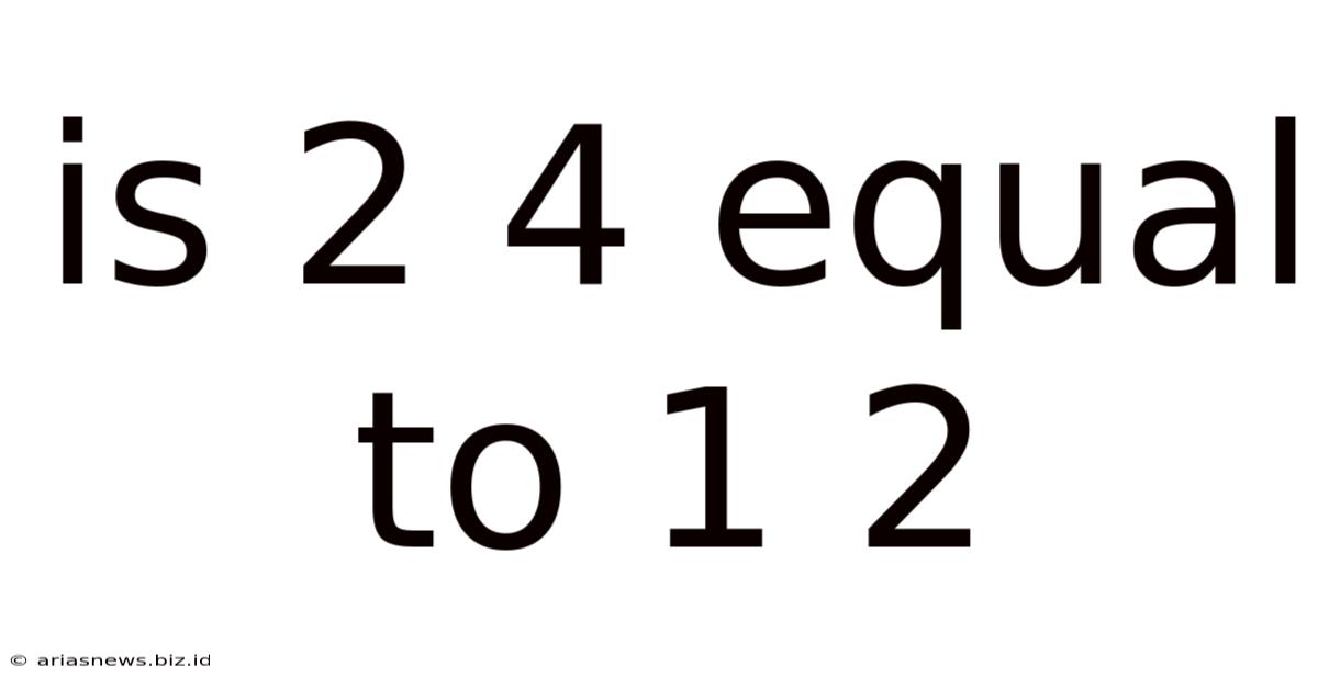 Is 2 4 Equal To 1 2