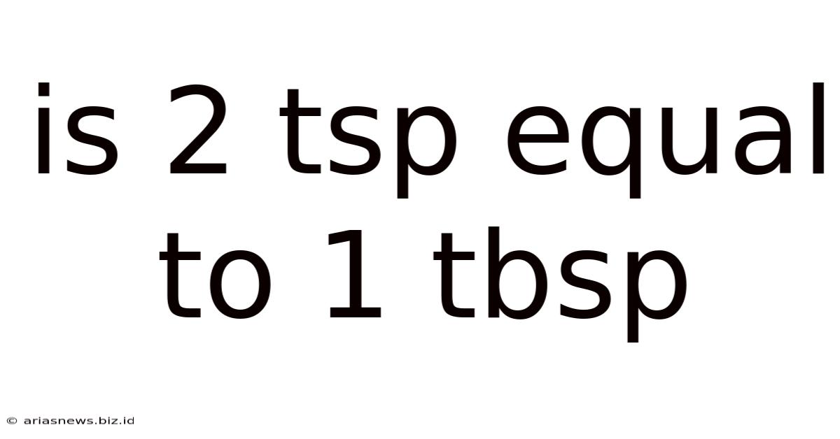 Is 2 Tsp Equal To 1 Tbsp