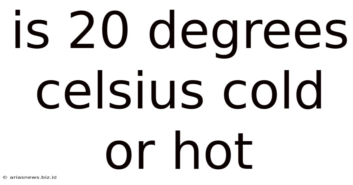 Is 20 Degrees Celsius Cold Or Hot