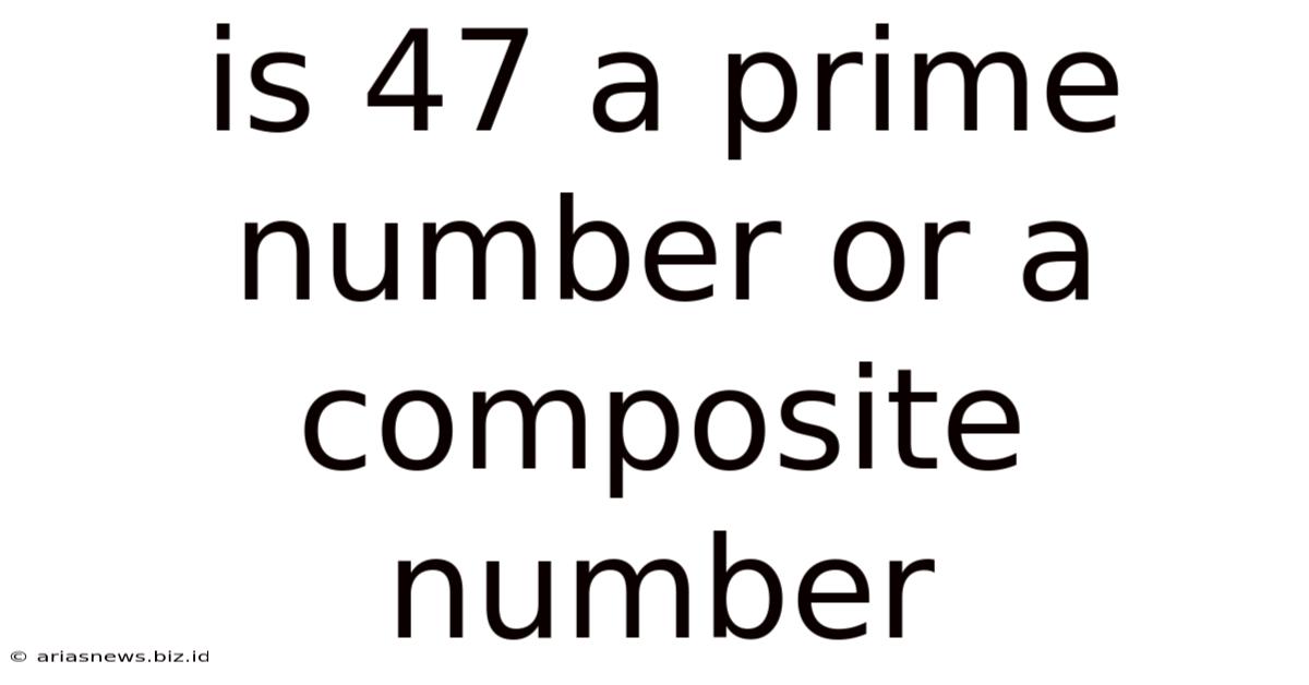 Is 47 A Prime Number Or A Composite Number