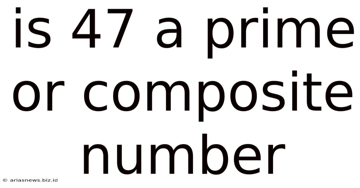 Is 47 A Prime Or Composite Number