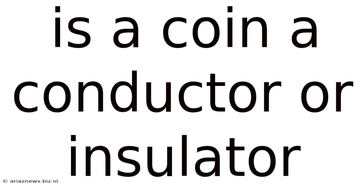 Is A Coin A Conductor Or Insulator