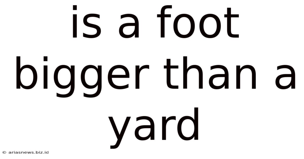 Is A Foot Bigger Than A Yard