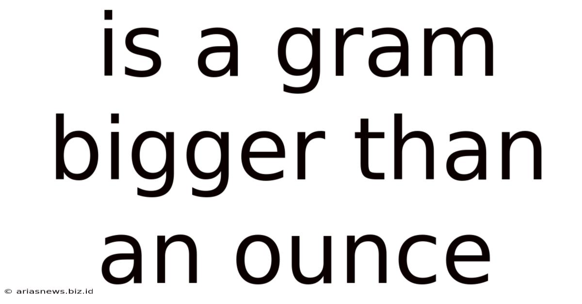 Is A Gram Bigger Than An Ounce