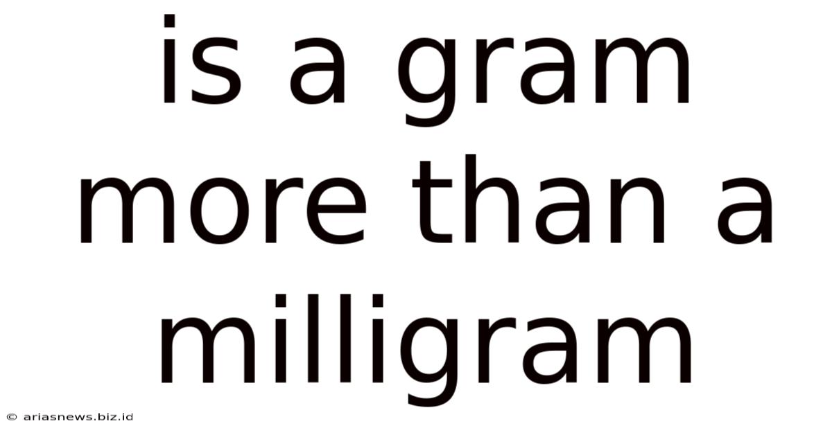 Is A Gram More Than A Milligram
