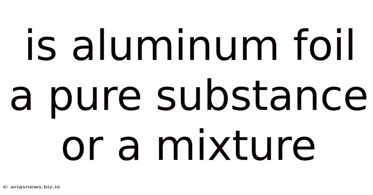 Is Aluminum Foil A Pure Substance Or A Mixture