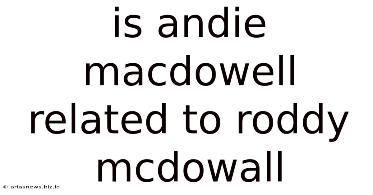 Is Andie Macdowell Related To Roddy Mcdowall