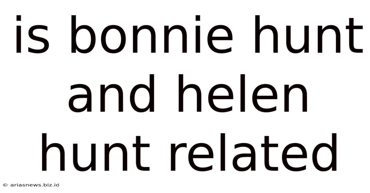 Is Bonnie Hunt And Helen Hunt Related
