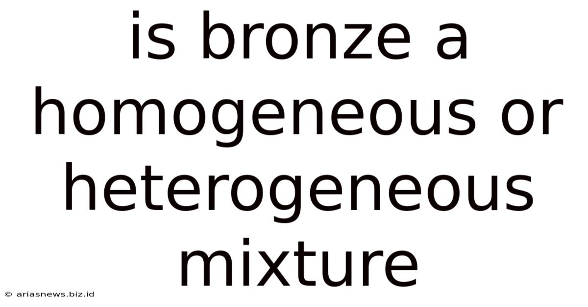 Is Bronze A Homogeneous Or Heterogeneous Mixture