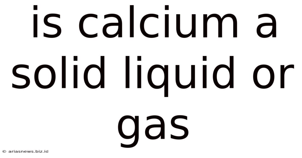 Is Calcium A Solid Liquid Or Gas