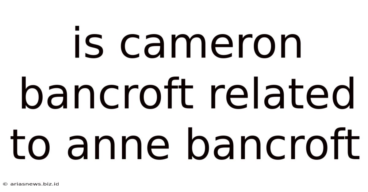 Is Cameron Bancroft Related To Anne Bancroft