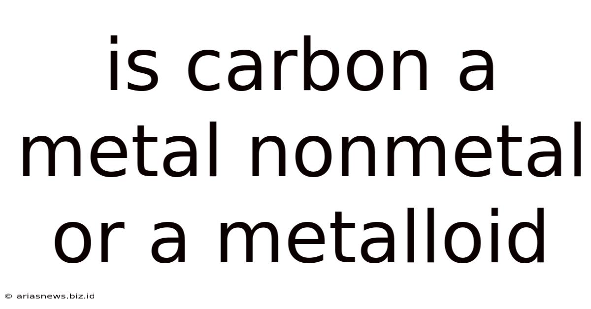 Is Carbon A Metal Nonmetal Or A Metalloid