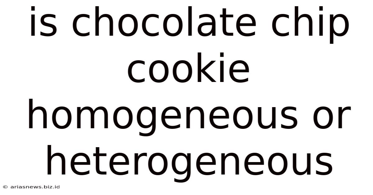 Is Chocolate Chip Cookie Homogeneous Or Heterogeneous