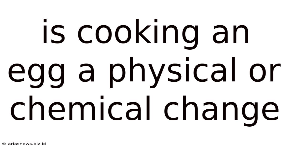 Is Cooking An Egg A Physical Or Chemical Change