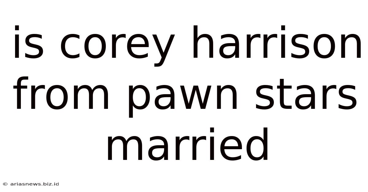 Is Corey Harrison From Pawn Stars Married