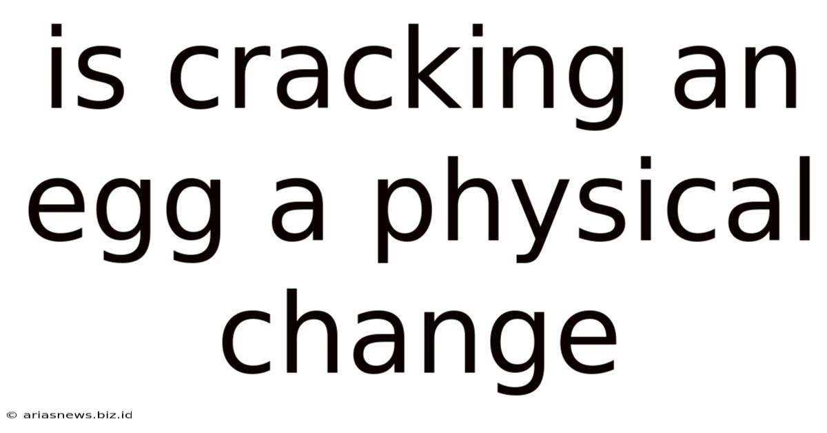 Is Cracking An Egg A Physical Change