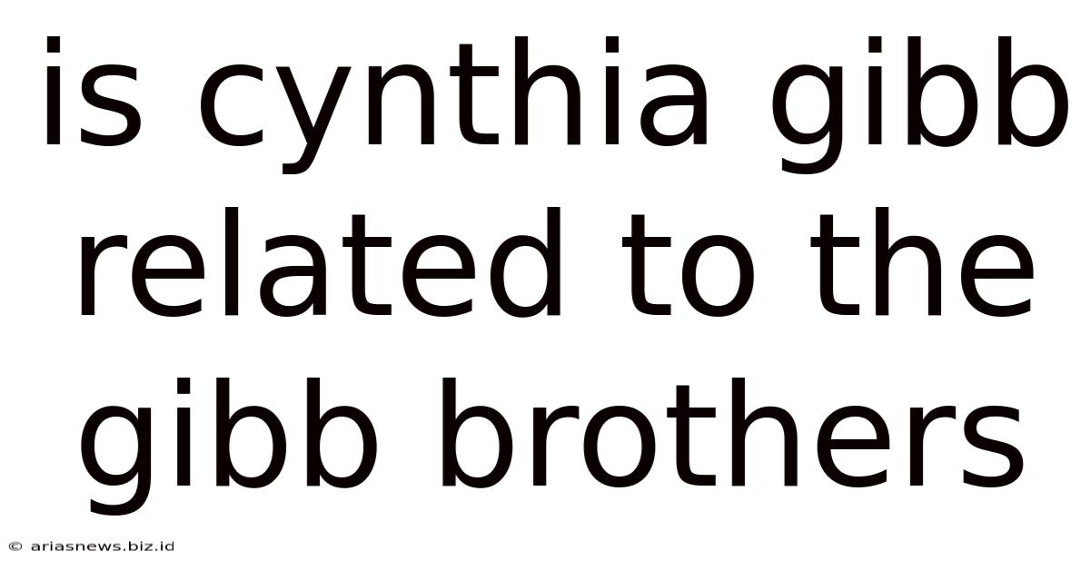 Is Cynthia Gibb Related To The Gibb Brothers