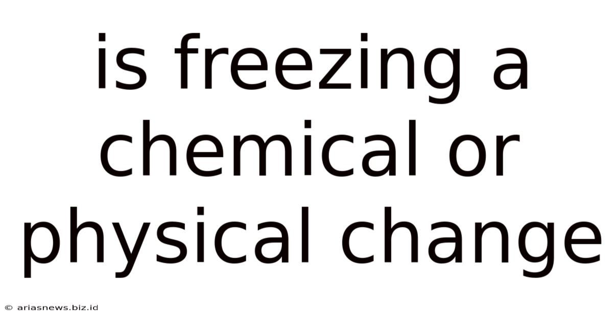 Is Freezing A Chemical Or Physical Change