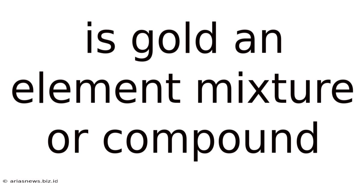 Is Gold An Element Mixture Or Compound