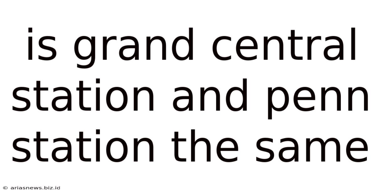 Is Grand Central Station And Penn Station The Same