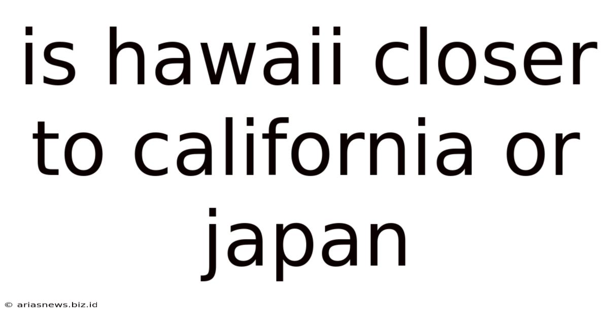 Is Hawaii Closer To California Or Japan