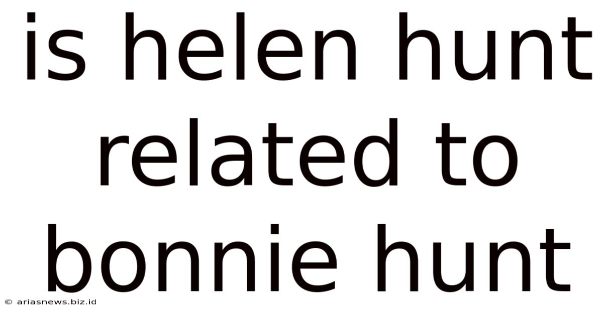 Is Helen Hunt Related To Bonnie Hunt