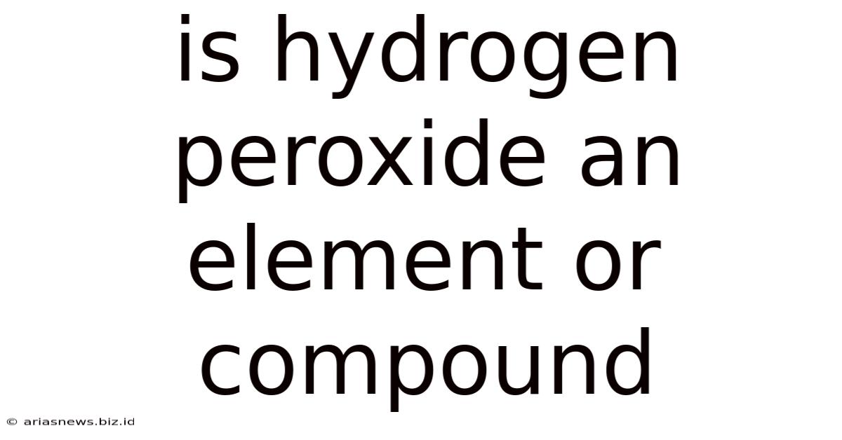 Is Hydrogen Peroxide An Element Or Compound