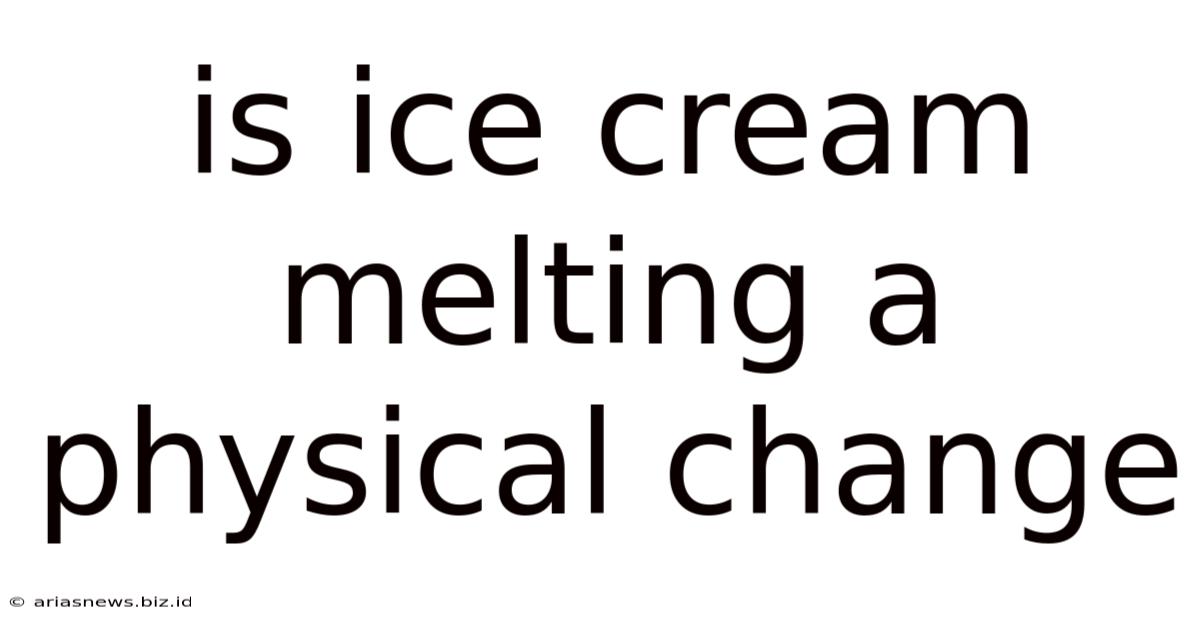 Is Ice Cream Melting A Physical Change