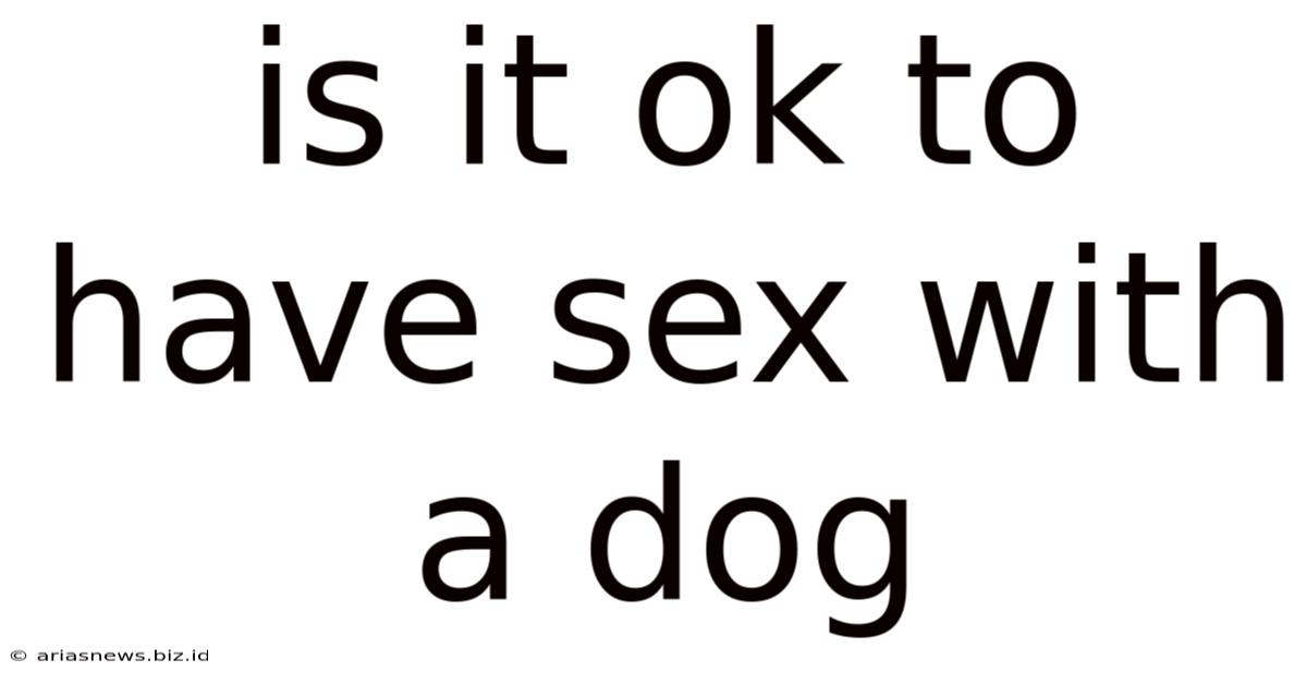 Is It Ok To Have Sex With A Dog