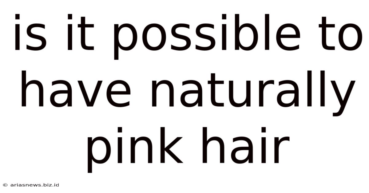 Is It Possible To Have Naturally Pink Hair