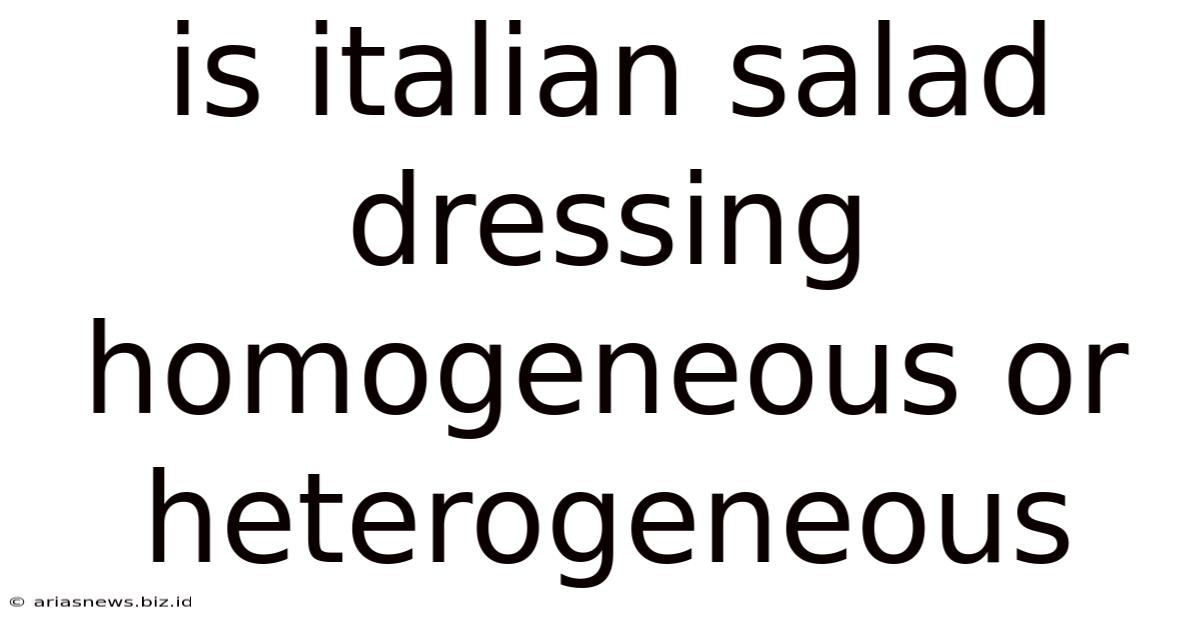 Is Italian Salad Dressing Homogeneous Or Heterogeneous