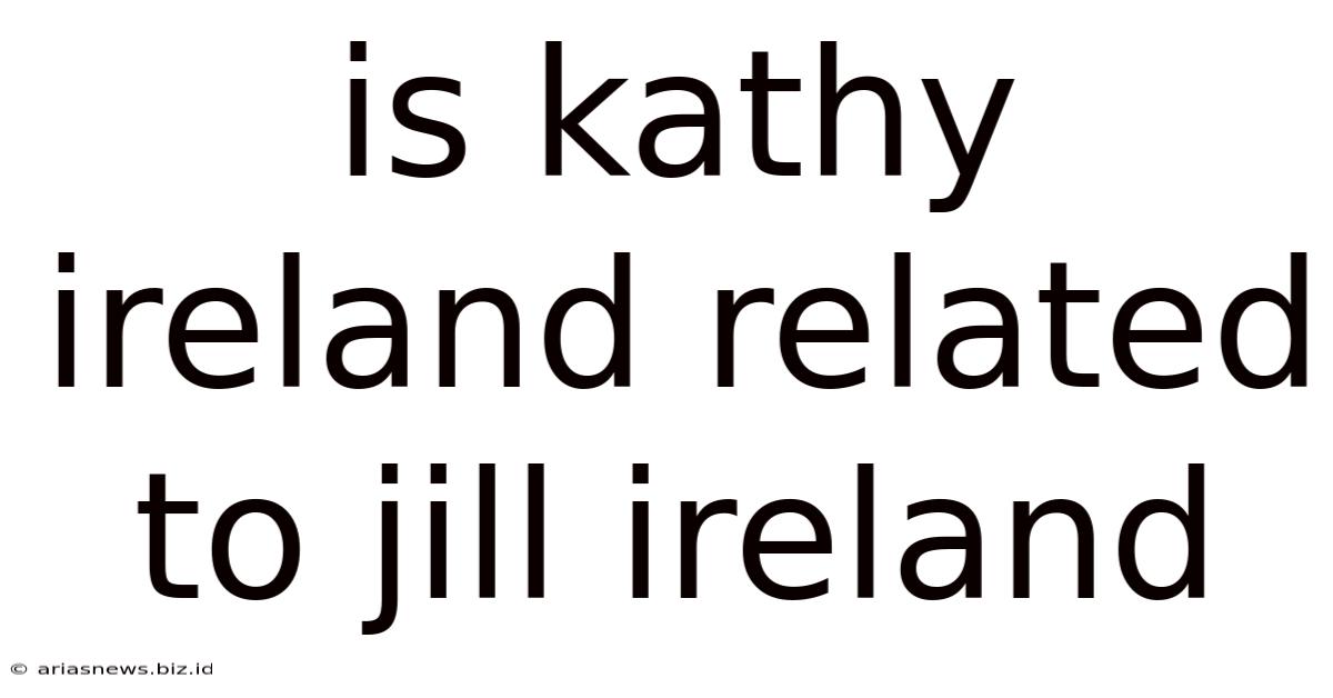 Is Kathy Ireland Related To Jill Ireland
