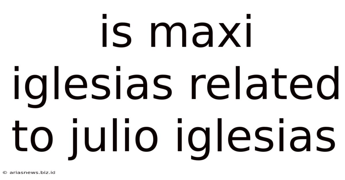 Is Maxi Iglesias Related To Julio Iglesias