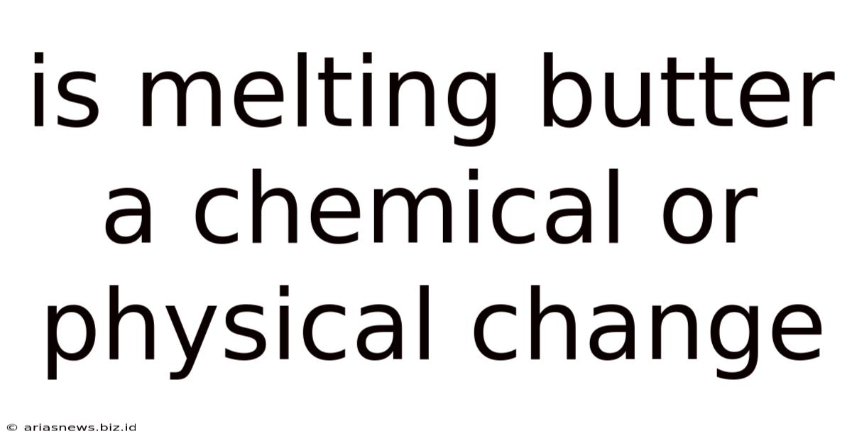 Is Melting Butter A Chemical Or Physical Change