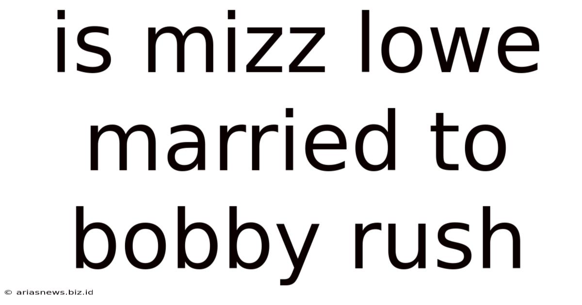 Is Mizz Lowe Married To Bobby Rush