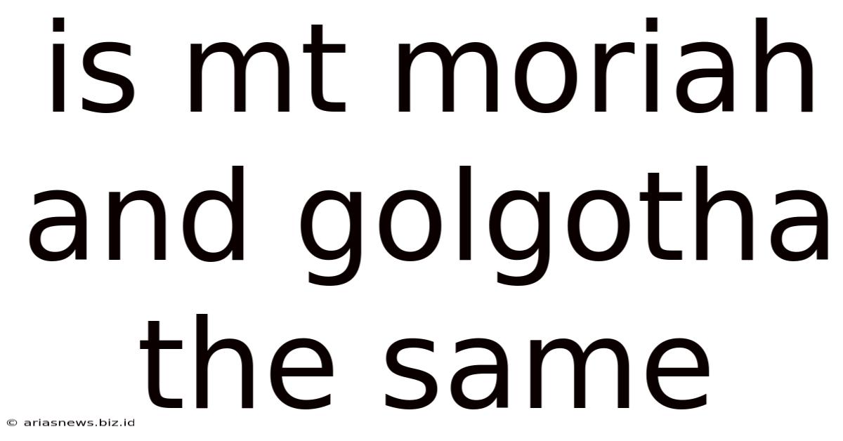 Is Mt Moriah And Golgotha The Same